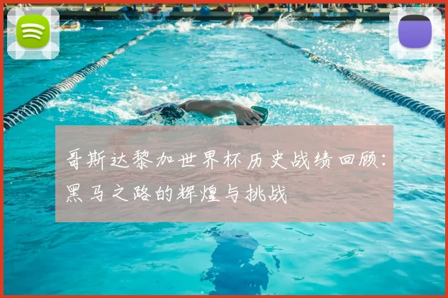 哥斯达黎加世界杯历史战绩回顾：黑马之路的辉煌与挑战