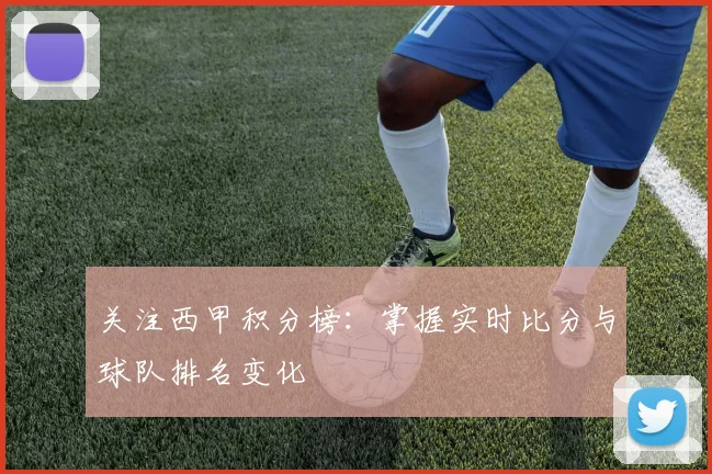 关注西甲积分榜：掌握实时比分与球队排名变化